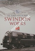 Working at Swindon Works 1930 to 1960 / In and Around Swindon Works by TIMMS, Peter